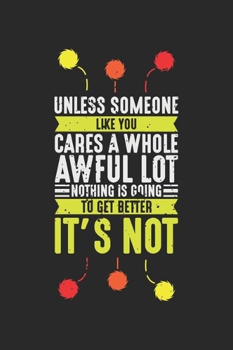 Unless Someone Like You Cares A Whole Awful Lot: Inspiration Quote Notebook 6x9 Inches 120 dotted pages for notes, drawings, formulas - Organizer writing book planner diary