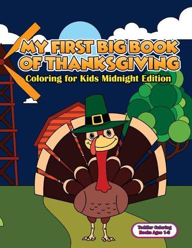 Toddler Coloring Books Ages 1-3: My First Big Book Of Thanksgiving Coloring For Kids Midnight Edition: Thanksgiving Coloring Book For Children, Turkeys, Native Americans And Delicio