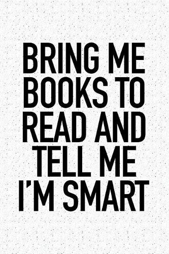 Bring Me Books to Read and Tell Me I'm Smart: A 6x9 Inch Matte Softcover Notebook Journal with 120 Blank Lined Pages and a Funny Book Loving Cover Slogan
