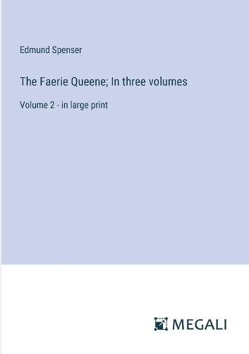The Faerie Queene; In three volumes: Volume 2 - in large print