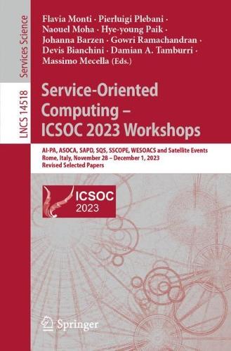 Service-Oriented Computing – ICSOC 2023 Workshops: AI-PA, ASOCA, SAPD, SQS, SSCOPE, WESOACS and Satellite Events, Rome, Italy, November 28-December 1, 2023, Revised Selected Papers(14518 Lecture Notes in Computer Science)