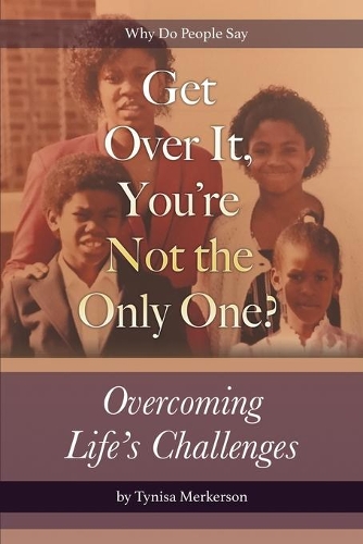 Get Over It, You're Not the Only One?: Overcoming Life's Challenges