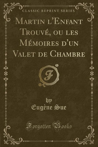 Martin l'Enfant Trouvé, Ou Les Mémoires d'Un Valet de Chambre (Classic Reprint)