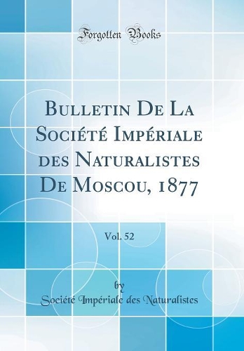 Bulletin De La Société Impériale des Naturalistes De Moscou, 1877, Vol. 52 (Classic Reprint)