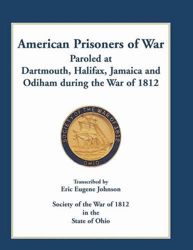 American Prisoners of War Paroled at Dartmouth, Halifax, Jamaica and Odiham during the War of 1812: (English)