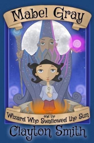Mabel Gray and the Wizard Who Swallowed the Sun: (English)