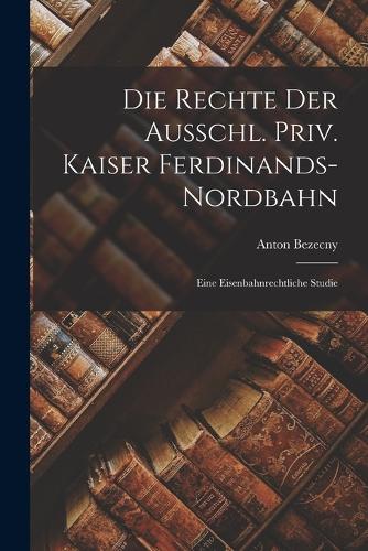 Die Rechte der Ausschl. Priv. Kaiser Ferdinands-Nordbahn