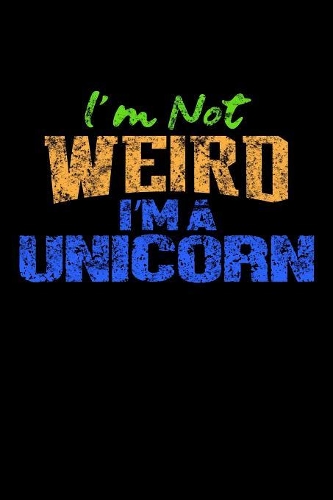 I'm Not Weird I'm A Unicorn