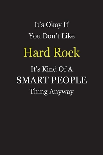 It's Okay If You Don't Like Hard Rock It's Kind Of A Smart People Thing Anyway