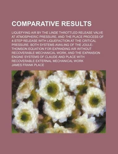 Comparative Results; Liquefying Air by the Linde Throttled Release Valve at Atmospheric Pressure, and the Place Process of 4-Step Release with Liquefaction at the Critical Pressure. Both Systems Availing of the Joule-Thomson Equation for Expanding