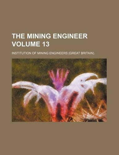 The Mining Engineer Volume 13: (English)