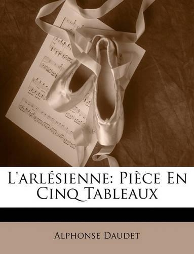 L'arlésienne: Pièce En Cinq Tableaux(French)