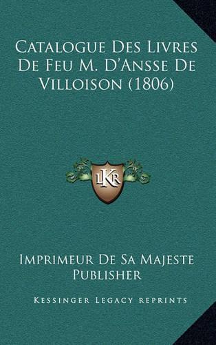 Catalogue Des Livres De Feu M. D'Ansse De Villoison (1806): (French)