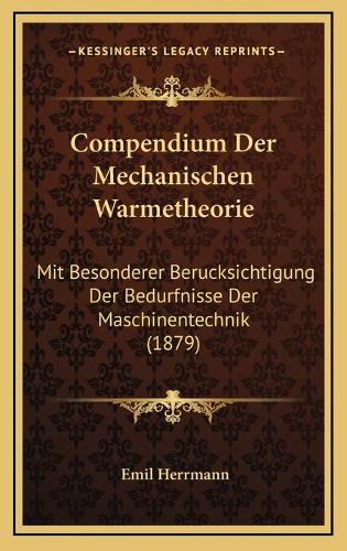 Compendium Der Mechanischen Warmetheorie: Mit Besonderer Berucksichtigung Der Bedurfnisse Der Maschinentechnik (1879)(German)