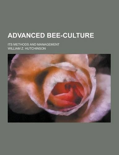 Advanced Bee-Culture; Its Methods and Management