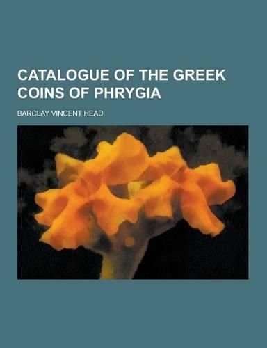 Catalogue of the Greek Coins of Phrygia