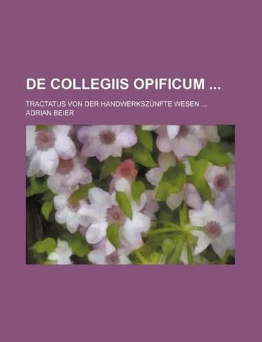 de Collegiis Opificum; Tractatus Von Der Handwerkszunfte Wesen