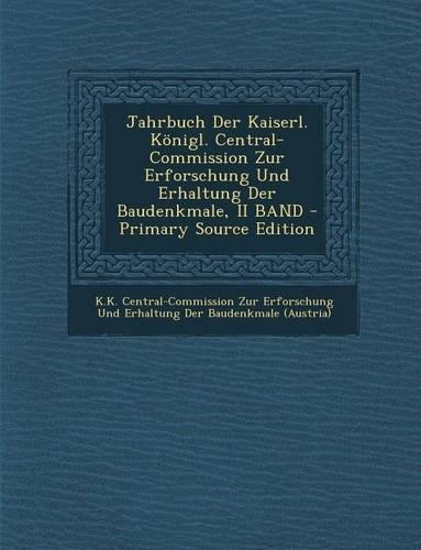 Jahrbuch Der Kaiserl. Konigl. Central-Commission Zur Erforschung Und Erhaltung Der Baudenkmale, II Band