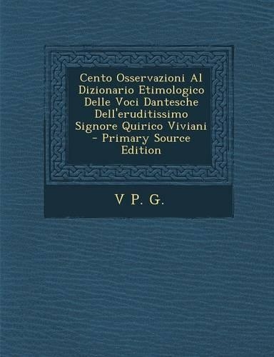 Cento Osservazioni Al Dizionario Etimologico Delle Voci Dantesche Dell'eruditissimo Signore Quirico Viviani