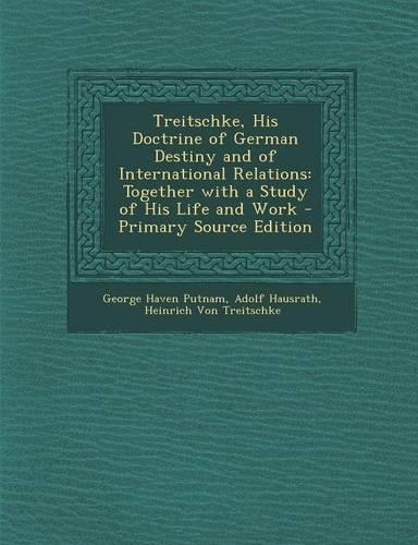Treitschke, His Doctrine of German Destiny and of International Relations: Together with a Study of His Life and Work(English)