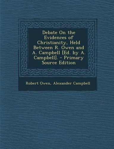 Debate on the Evidences of Christianity, Held Between R. Owen and A. Campbell [Ed. by A. Campbell].