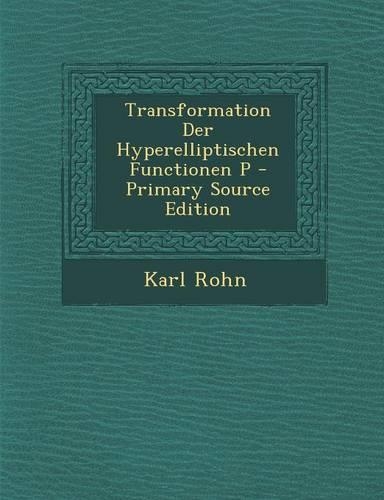 Transformation Der Hyperelliptischen Functionen P - Primary Source Edition