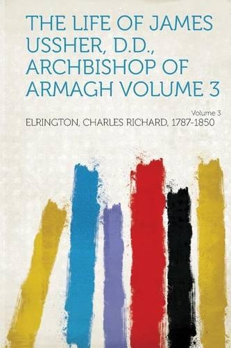 The Life of James Ussher, D.D., Archbishop of Armagh Volume 3