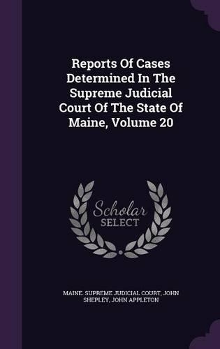 Reports of Cases Determined in the Supreme Judicial Court of the State of Maine, Volume 20