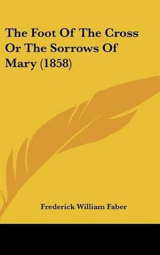Foot Of The Cross Or The Sorrows Of Mary (1858): (English)