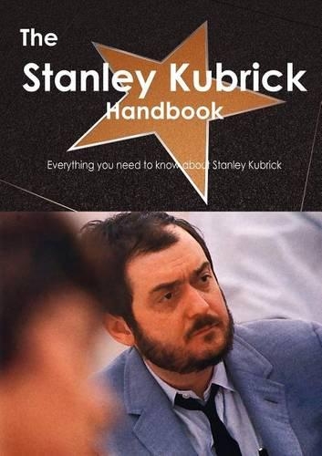 The Stanley Kubrick Handbook - Everything You Need to Know about Stanley Kubrick