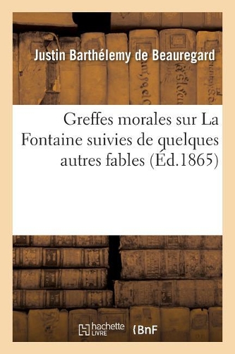 Greffes Morales Sur La Fontaine Suivies de Quelques Autres Fables