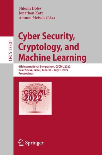 Cyber Security, Cryptology, and Machine Learning: 6th International Symposium, CSCML 2022, Be'er Sheva, Israel, June 30 – July 1, 2022, Proceedings(13301 Lecture Notes in Computer Science)