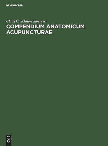 Compendium Anatomicum Acupuncturae: Lehrbuch Und Atlas Der Anatomischen Akupunktur-Strukturen(German)