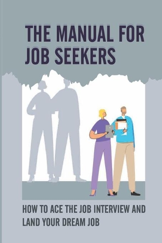 The Manual For Job Seekers: How To Ace The Job Interview And Land Your Dream Job: Bomb The Interview