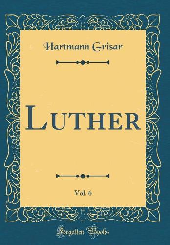 Luther, Vol. 6 (Classic Reprint)