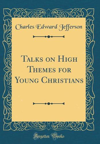 Talks on High Themes for Young Christians (Classic Reprint)