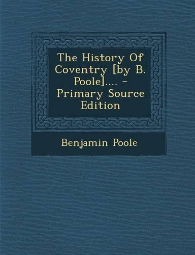 The History of Coventry [By B. Poole]....