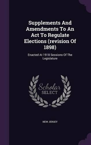 Supplements And Amendments To An Act To Regulate Elections (revision Of 1898)