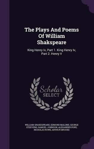 The Plays And Poems Of William Shakspeare: King Henry Iv, Part 1. King Henry Iv, Part 2. Henry V