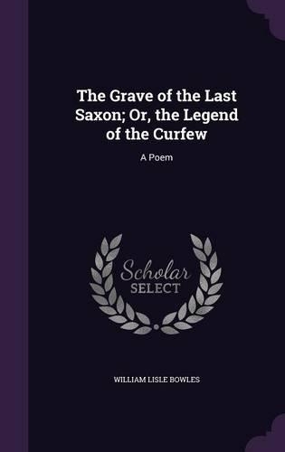 The Grave of the Last Saxon; Or, the Legend of the Curfew: A Poem(English)