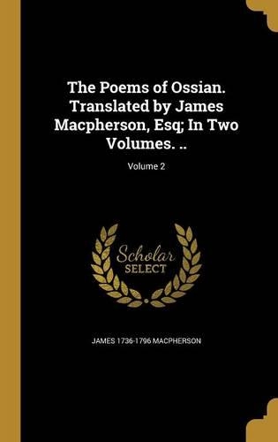The Poems of Ossian. Translated by James Macpherson, Esq; In Two Volumes. ..; Volume 2