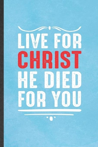 Live for Christ He Died for You