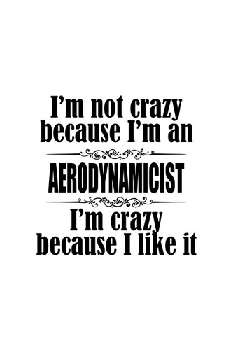 I'm Not Crazy Because I'm An Aerodynamicist I'm Crazy Because I like It