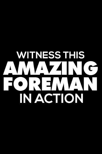Witness This Amazing Foreman in Action: 6x9 Notebook, Ruled, Funny Writing Notebook, Journal for Work, Daily Diary, Planner, Organizer for Foremen, Construction