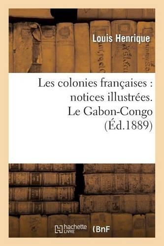 Les Colonies Françaises: Notices Illustrées. Le Gabon-Congo: (Histoire)