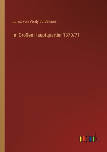 Im Großen Hauptquartier 1870/71