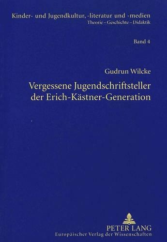 Vergessene Jugendschriftsteller Der Erich-Kaestner-Generation: (4 Kinder- Und Jugendkultur, -Literatur Und -Medien)