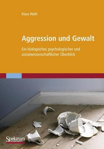 Aggression Und Gewalt: Ein Biologischer, Psychologischer Und Sozialwissenschaftlicher Uberblick(German)