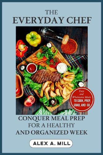 Everyday Chef: Conquer Meal Prep for a Healthy and Organized Week