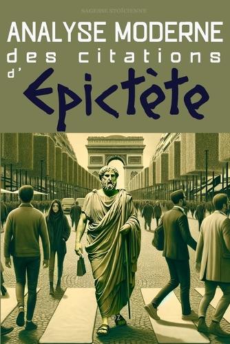 Sagesse Stoïcienne de Épictète dans le Monde Moderne: Citations et Enseignements(Analyse Moderne de la Sagesse Stoïcienne.)